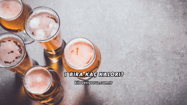 1 Bira Kaç Kalori?