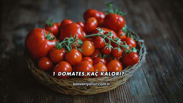 1 Domates Kaç Kalori?