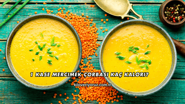 1 Kase Mercimek Çorbası Kaç Kalori?