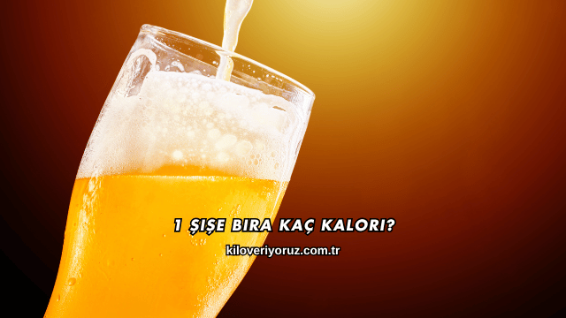 1 Şişe Bira Kaç Kalori?