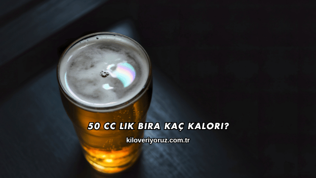 50 Cc Lik Bira Kaç Kalori?