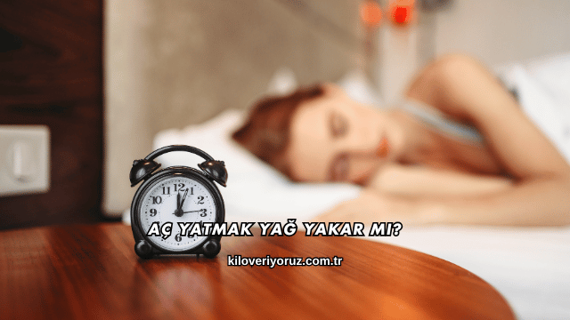 Aç Yatmak Yağ Yakar mı?