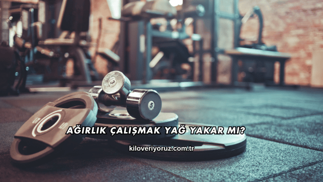 Ağırlık Çalışmak Yağ Yakar mı?