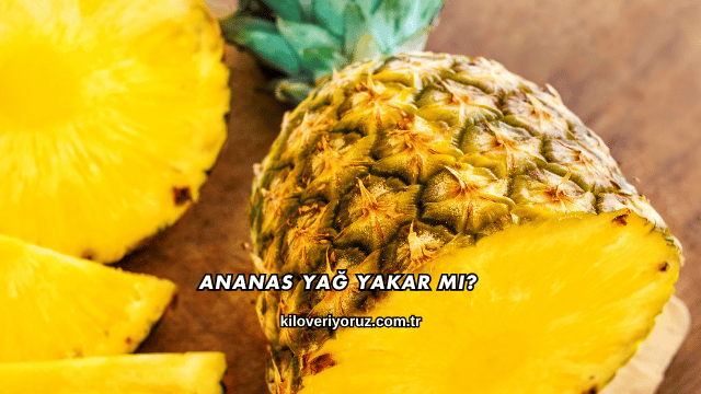Ananas Yağ Yakar mı?