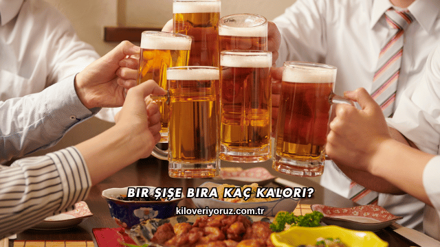 Bir Şişe Bira Kaç Kalori?