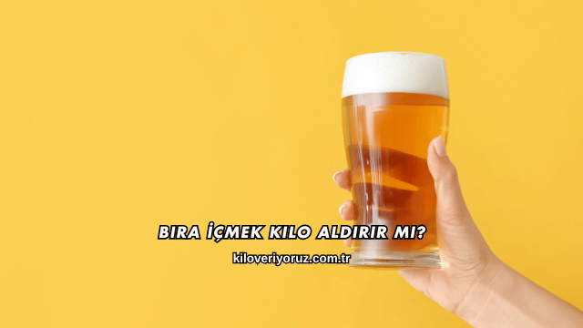 Bira İçmek Kilo Aldırır mı?