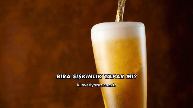 Bira Şişkinlik Yapar mı?