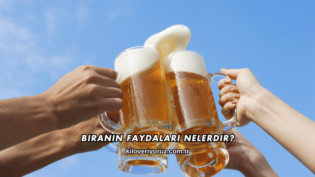 Biranın Faydaları Nelerdir?