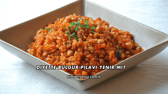Diyette Bulgur Pilavı Yenir mi?