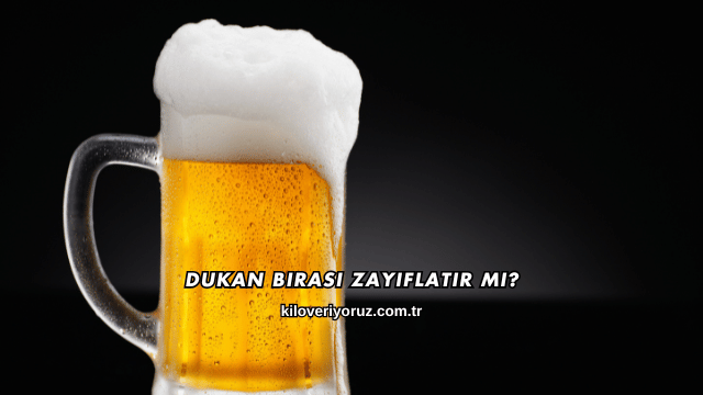 Dukan Birası Zayıflatır mı?