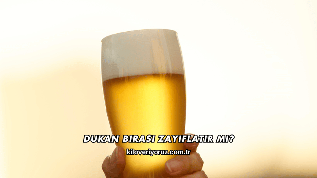 Dukan Birası Zayıflatır mı?