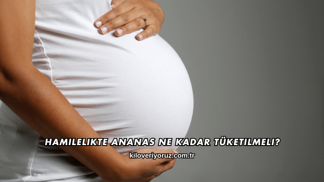 Hamilelikte Ananas Ne Kadar Tüketilmeli?