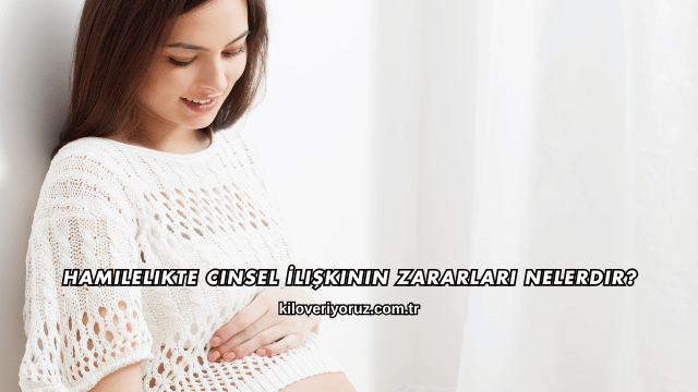 Hamilelikte Cinsel İlişkinin Zararları Nelerdir?