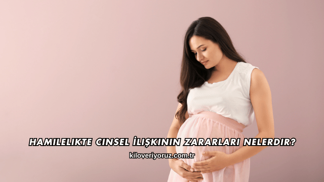 Hamilelikte Cinsel İlişkinin Zararları Nelerdir?
