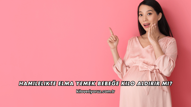 Hamilelikte Elma Yemek Bebeğe Kilo Aldırır mı?
