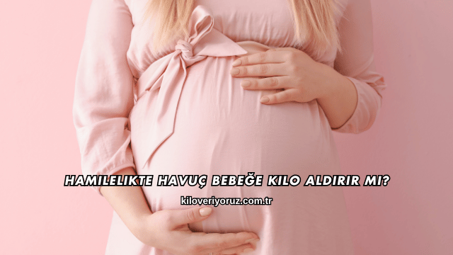 Hamilelikte Havuç Bebeğe Kilo Aldırır mı?