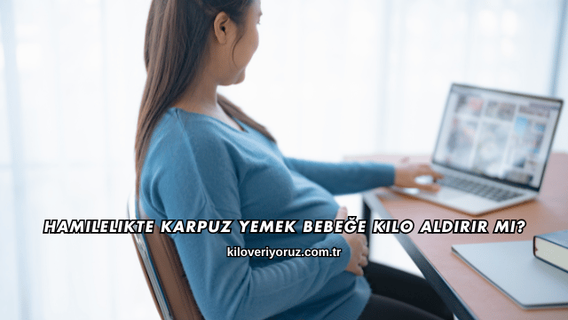 Hamilelikte Karpuz Yemek Bebeğe Kilo Aldırır mı?