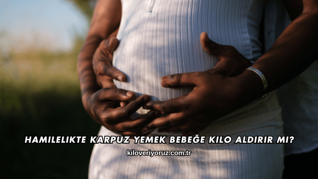 Hamilelikte Karpuz Yemek Bebeğe Kilo Aldırır mı?