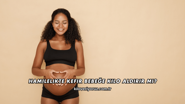 Hamilelikte Kefir Bebeğe Kilo Aldırır mı?