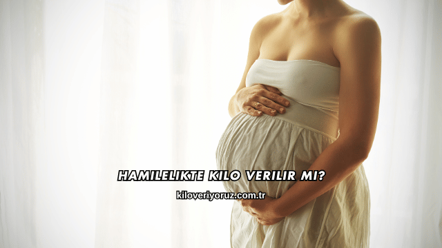 Hamilelikte Kilo Verilir mi?