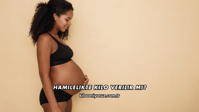 Hamilelikte Kilo Verilir mi?