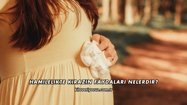 Hamilelikte Kirazın Faydaları Nelerdir?