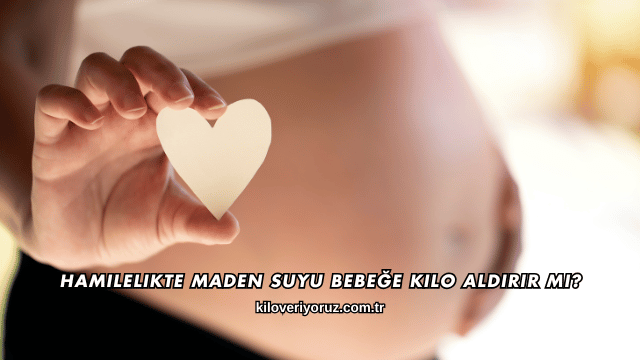 Hamilelikte Maden Suyu Bebeğe Kilo Aldırır mı?