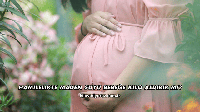 Hamilelikte Maden Suyu Bebeğe Kilo Aldırır mı?