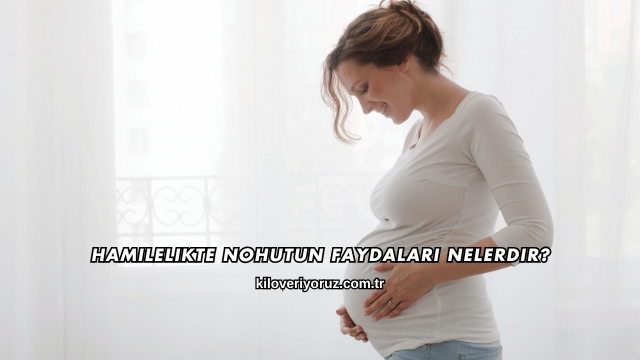 Hamilelikte Nohutun Faydaları Nelerdir?
