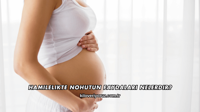Hamilelikte Nohutun Faydaları Nelerdir?
