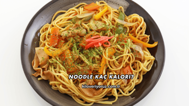Noodle Kaç Kalori?