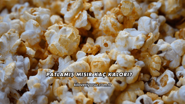 Patlamış Mısır Kaç Kalori?