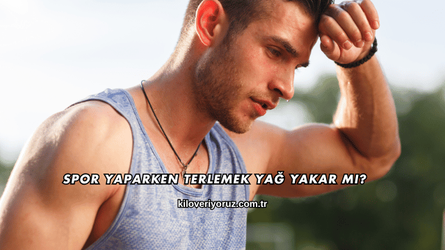 Spor Yaparken Terlemek Yağ Yakar mı?