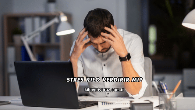 Stres Kilo Verdirir mi?