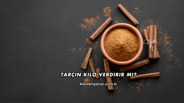 Tarçın Kilo Verdirir mi?