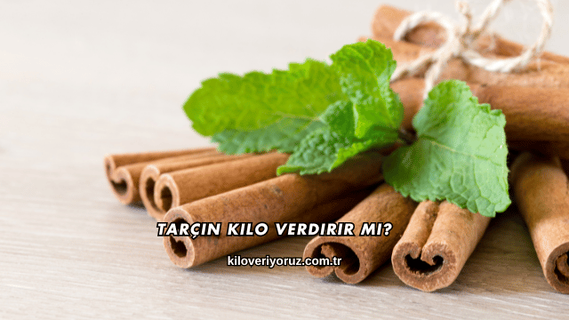 Tarçın Kilo Verdirir mi?