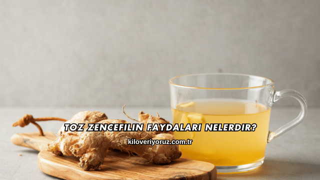 Toz Zencefilin Faydaları Nelerdir?