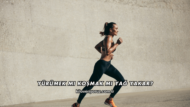 Yürümek mi Koşmak mı Yağ Yakar?