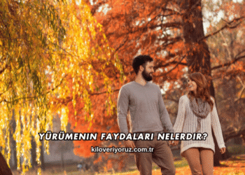 Yürümenin Faydaları Nelerdir?