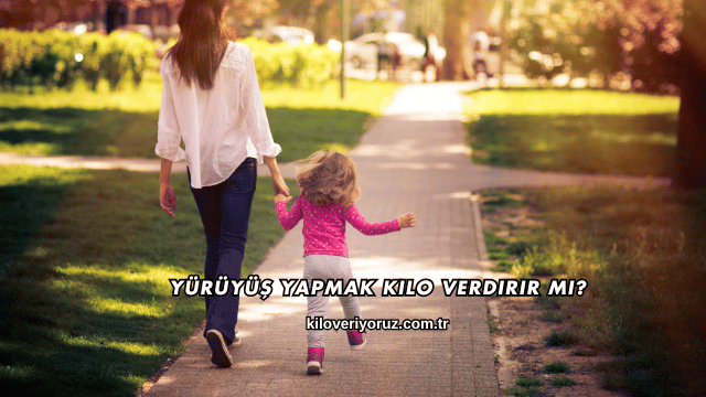 Yürüyüş Yapmak Kilo Verdirir mi?